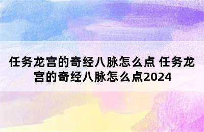 任务龙宫的奇经八脉怎么点 任务龙宫的奇经八脉怎么点2024